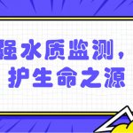 加強(qiáng)水質(zhì)監(jiān)測，保護(hù)生命之源