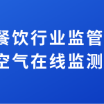 加強餐飲行業(yè)監(jiān)管排放，提升空氣在線監(jiān)測水平