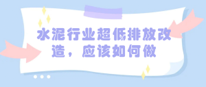 水泥行業(yè)超低排放改造，應(yīng)該如何做