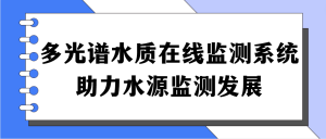 多光譜水質在線監(jiān)測系統(tǒng)，助力水源監(jiān)測發(fā)展