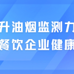 提升油煙監(jiān)測(cè)力度，保衛(wèi)餐飲企業(yè)健康發(fā)展